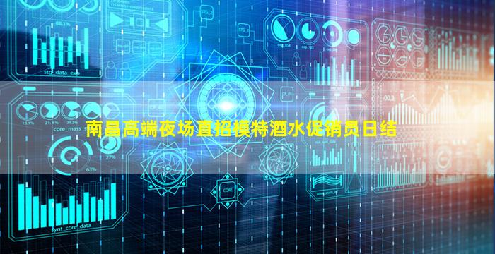 南昌高端夜场直招模特酒水促销员日结